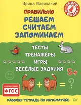 Правильно решаем, считаем, запоминаем. Тесты, тренажёры, игры, весёлые задания. ФГОС