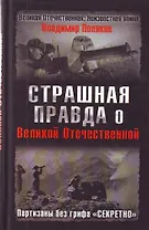 Страшная правда о Великой Отечественной. Партизаны без грифа "Секретно"