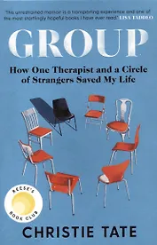 Group. How One Therapist and a Circle of Strangers Saved My Life