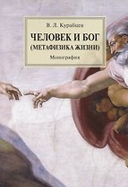 Человек и Бог (Метафизика жизни). Монография