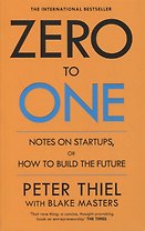 Zero to One: Notes on Start Ups, or How to Build the Future