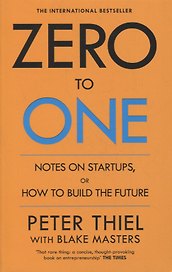 Zero to One: Notes on Start Ups, or How to Build the Future
