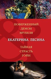 Поверженный демон Врубеля. Тайная страсть Гойи : романы