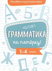 Пособие по русскому языку. Грамматика на пятёрку! 1-4 класс