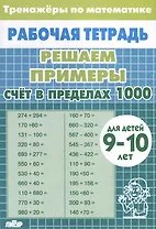 Тренажеры по математике. Решаем примеры. Счет в пределах 1000 (для детей 9-10 лет)