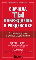Сначала ты побеждаешь в раздевалке. 7 принципов успеха в бизнесе, спорте и жизни