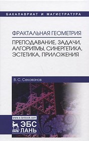 Фрактальная геометрия. Преподавание, задачи, алгоритмы, синергетика, эстетика, приложения