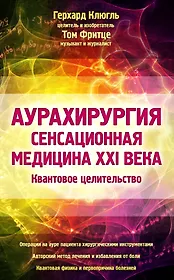 Аурахирургия. Сенсационная медицина 21 века. Квантовое целительство