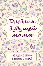 Дневник будущей мамы. 40 недель, о которых я вспомню с улыбкой