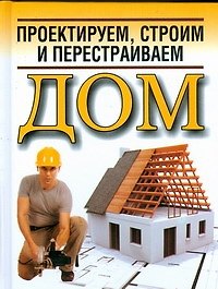 Проектируем,строим и перестраиваем дом
