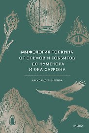 Мифология Толкина. От эльфов и хоббитов до Нуменора и Ока Саурона