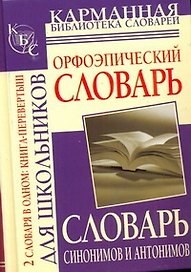 Орфоэпический словарь /Словарь синонимов и антонимов русского языка для школьников  (книга-перевертыш)