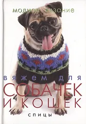 Вяжем для собачек и кошек Спицы (Модное вязание) (Ниола)