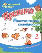 Прописи. Математический калейдоскоп. Занимайся и играй, логику развивай! Для детей 7 лет
