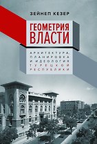 Геометрия власти: Архитектура, планировка и идеология Турецкой республики