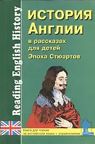История Англии в рассказах для детей. Эпоха Стюартов. XVII-XVIII вв. Книга для чтения на английском языке с вопросами, упражнениями и тестами
