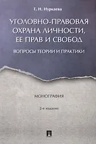 Уголовно-правовая охрана личности, ее прав и свобод : вопросы теории и практики. Монография.-2-е изд