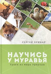 Научись у муравья Уроки из мира природы (Хрибар)