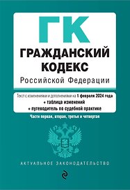 Гражданский кодекс РФ. Части 1, 2, 3 и 4. В ред. на 01.02.24 с табл. изм. и указ. суд. практ. / ГК РФ