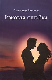 Роковая ошибка. Роман в трех частях