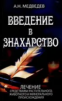 Введение в знахарство. Лечение средствами растительного, животного и минерального происхождения