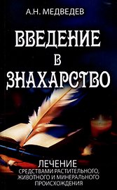 Введение в знахарство. Лечение средствами растительного, животного и минерального происхождения