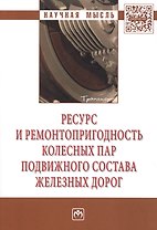 Ресурс и ремонтопригодность колесных пар подвижного состава железных доро. Монография