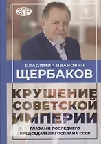 Владимир Щербаков. Гибель советской империи глазами последнего председателя Госплана СССР