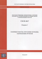 Государственные элементные сметные нормы на строительные и специальные строительные работы. ГЭСН-2017. Сборник 5. Свайные работы, опускные колодцы, закрепление грунтов