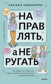 Направлять, а не ругать. Как общаться с ребенком, чтобы он вырос самостоятельным и уверенным в себе