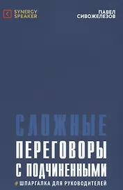 Сложные переговоры с подчиненными Шпаргалка для руководителей (5 изд.) (м) Сивожелезов