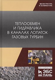 Теплообмен и гидравлика в каналах лопаток газовых турбин. Монография