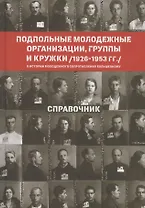 Подпольные молодежные организации, группы и кружки (1926-1953 гг.). Справочник