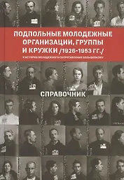 Подпольные молодежные организации, группы и кружки (1926-1953 гг.). Справочник