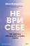 Не ври себе. Как перестать себя разрушать и начать строить - 1