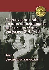 Первая Мировая Война в оценке современников: власть и российское общество 1914-1918: в 4 т. Т. 1 Эволюция взглядов