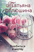 Влюбиться в жертву: роман - 0