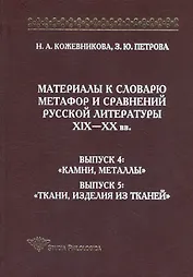 Материалы к словарю метафор и сравнений русской литературы XIX-XX вв. Выпуск 4: "Камни, металлы". Выпуск 5: "Ткани, изделия из тканей"