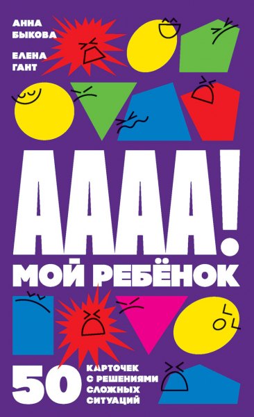 

А-а-а-а! Мой ребенок. 50 карточек с решениями сложных ситуаций