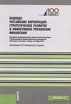 Будущее российских корпораций. Стратегическое развитие и эффективное управление финансами. Материалы молодежной научно-практической конференции V Международного форума Финансового университета «Как попасть в пятерку». Сборник материалов