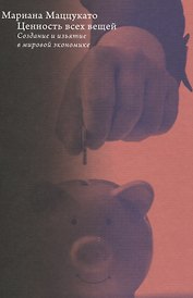 Ценность всех вещей. Создание и изъятие в мировой экономике