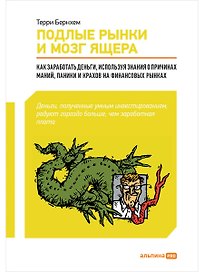 Подлые рынки и мозг ящера : Как заработать деньги, используя знания о причинах маний, паники и крахов на финансовых рынках