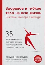 Здоровое и гибкое тело на всю жизнь.Система доктора Накамура. 35 упражнений для суставов и мышц, подходящих тем, кто мало двигается
