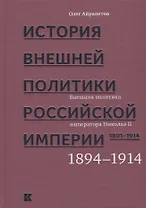 История внешней политики Российской империи. 1801-1914. В 4 томах. Том 4. Внешняя политика императора Николая II. 1894-1914