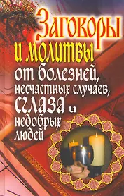 Заговоры и молитвы от болезней, несчастных случаев, сглаза недобрых людей