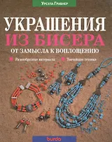 Украшения из бисера. От замысла к воплощению. Разнообразные материалы. Тончайшая техника