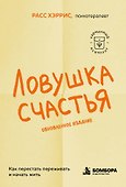 Ловушка счастья. Как перестать переживать и начать жить (2-е издание, дополненное и переработанное) - 0