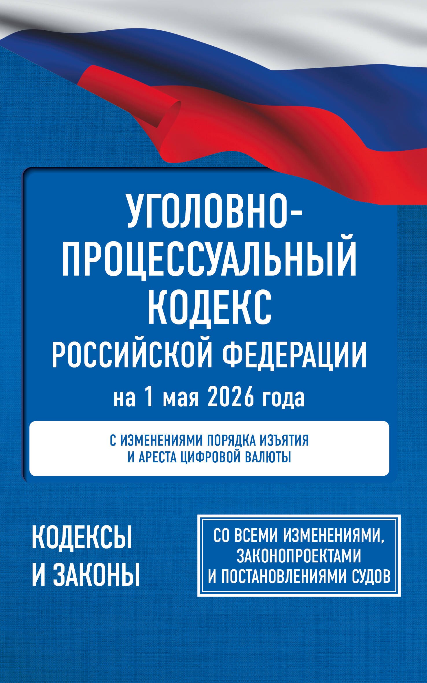Уголовно-процессуальный кодекс Российской Федерации на 1 мая 2026 года. Со всеми изменениями, законопроектами и постановлениями судов