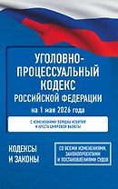 Уголовно-процессуальный кодекс Российской Федерации на 1 мая 2026 года. Со всеми изменениями, законопроектами и постановлениями судов