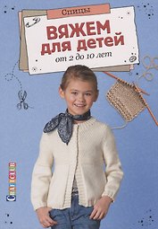 Вяжем для детей от 2 до 10 лет.Спицы